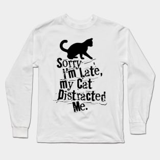 SORRY I'M LATE MY CAT DISTRACTED ME Long Sleeve T-Shirt